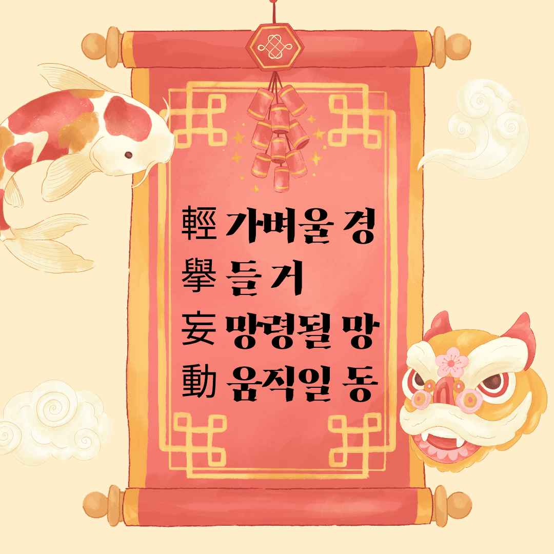경거망동(輕擧妄動) 輕 가벼울 경 擧 들 거 妄 망령될 망 動 움직일 동