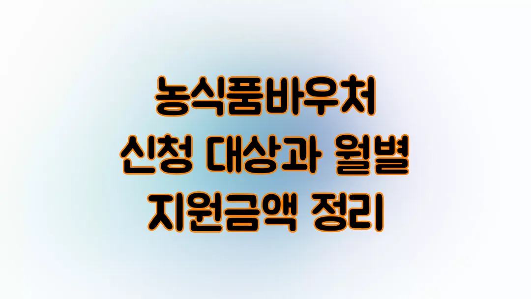 2025 농식품바우처 신청 대상과 월별 지원금액 정리