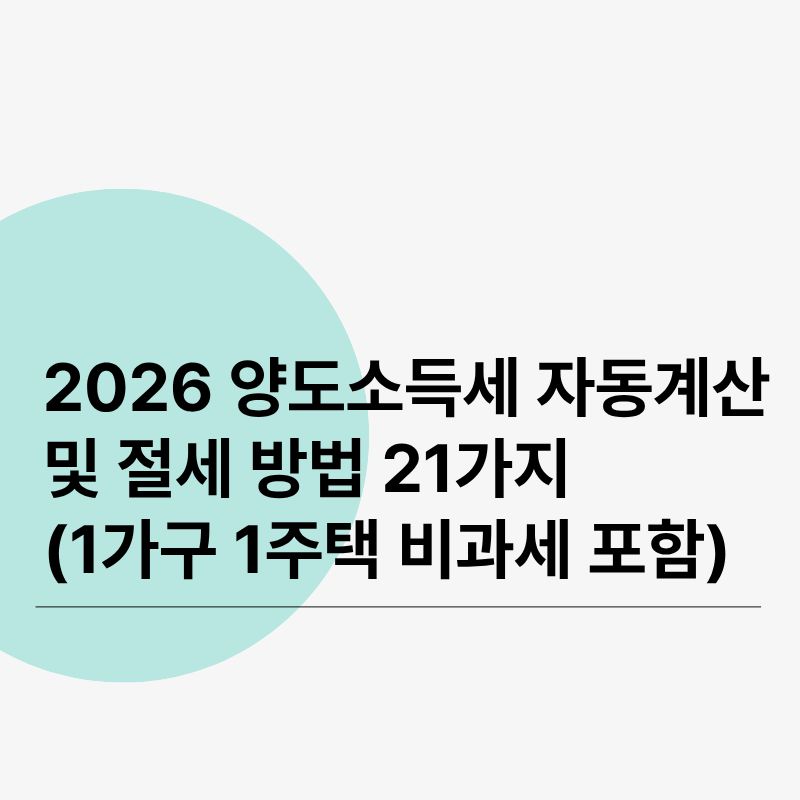 2026 양도소득세 자동계산 및 절세 방법 21가지 (1가구 1주택 비과세 포함)