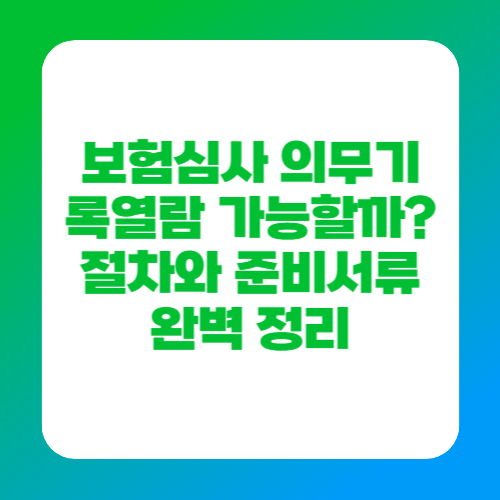 보험심사 의무기록열람 가능할까? 절차와 준비서류 완벽 정리