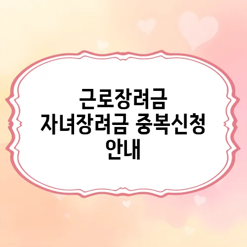 근로장려금 자녀장려금 중복신청 안내