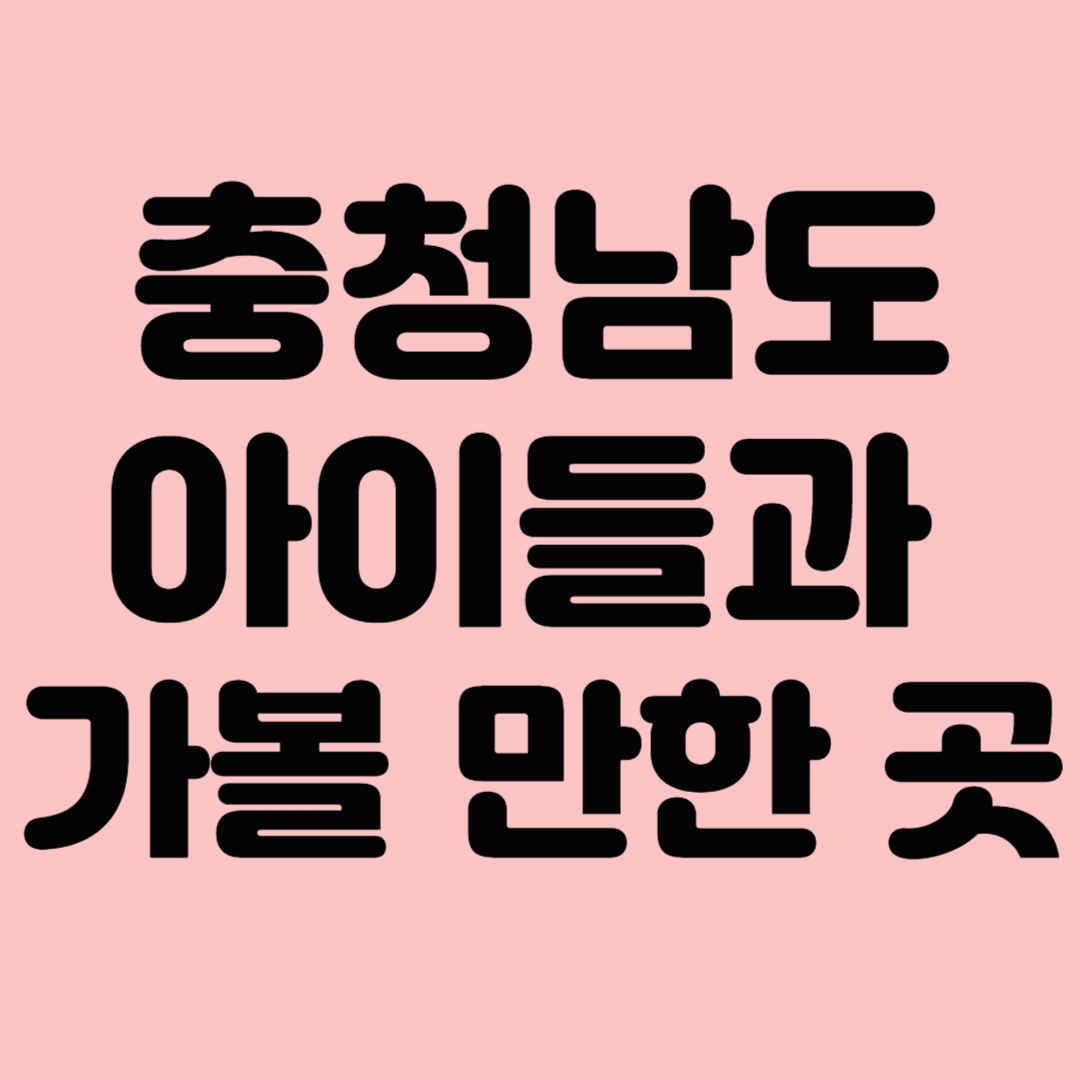 충청남도 아이들과 가볼 만한 곳 TOP 10