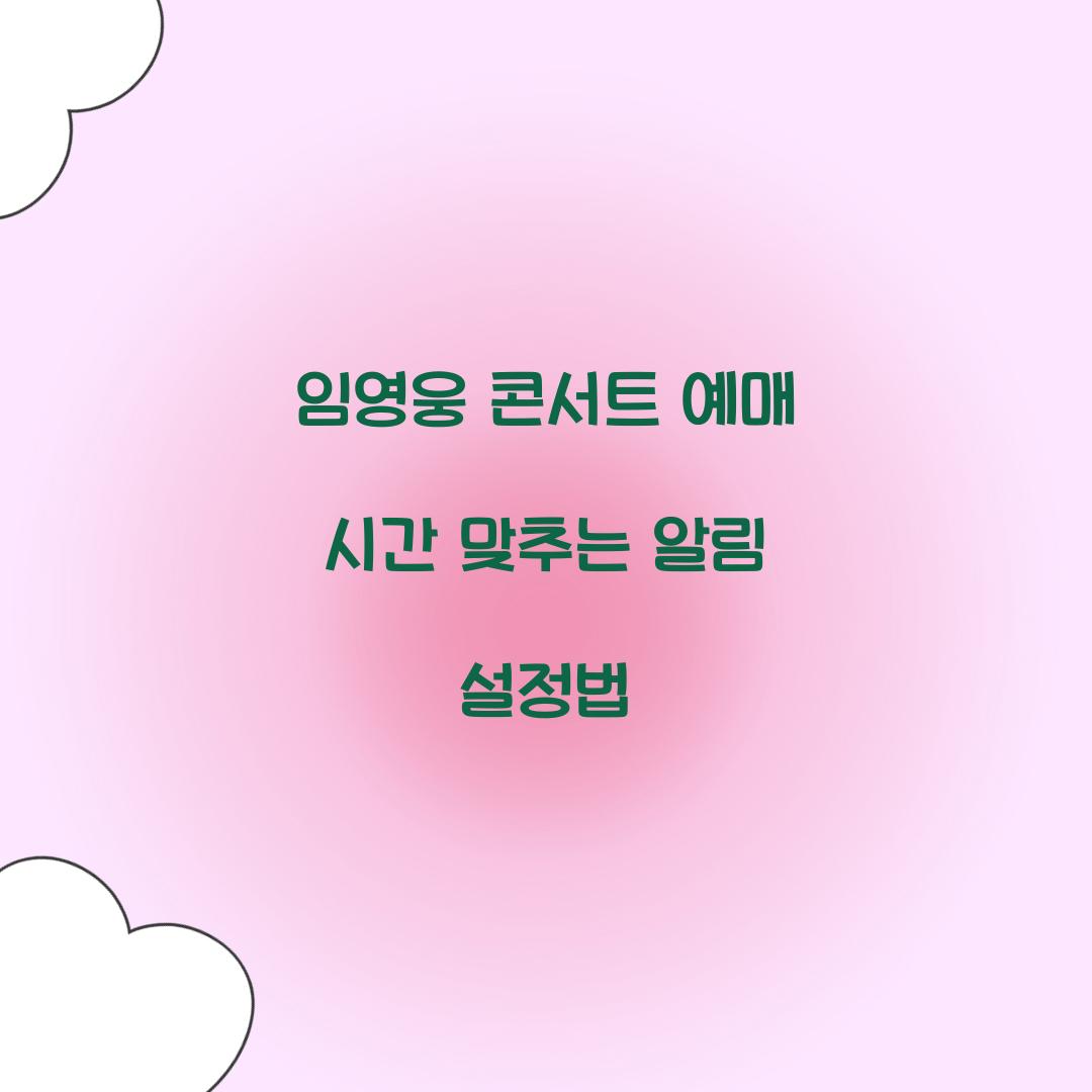 임영웅 콘서트 예매 시간 맞추는 알림 설정법