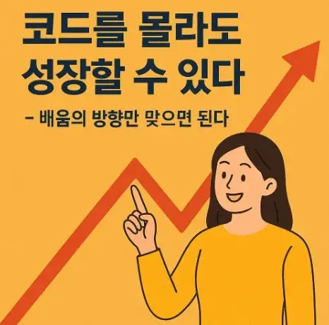 코드를 몰라도 성장할 수 있다 - 배움의 방향만 맞으면 된다