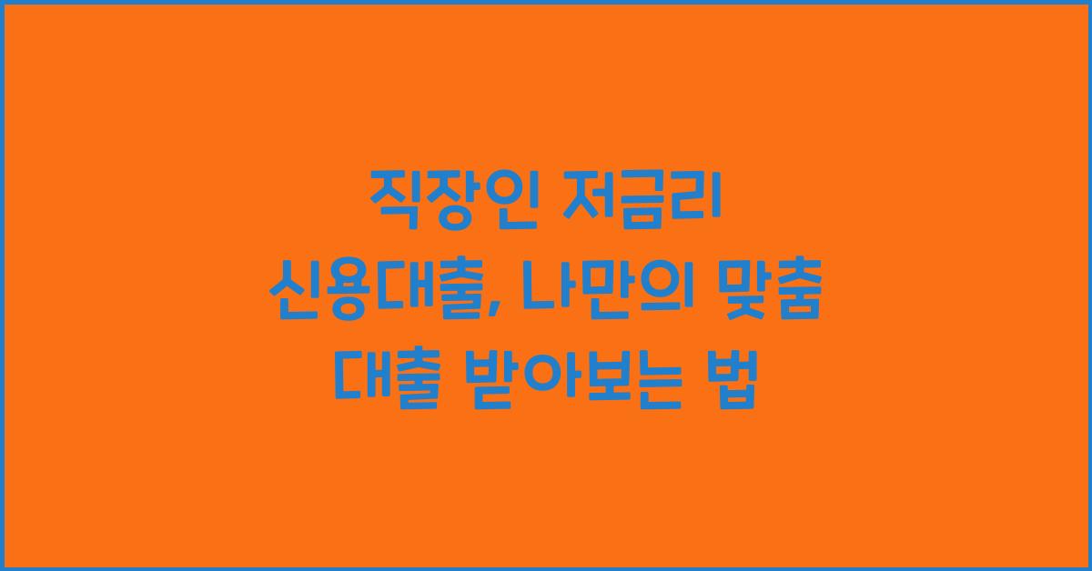 직장인 저금리 신용대출, 나만의 맞춤 대출 찾기