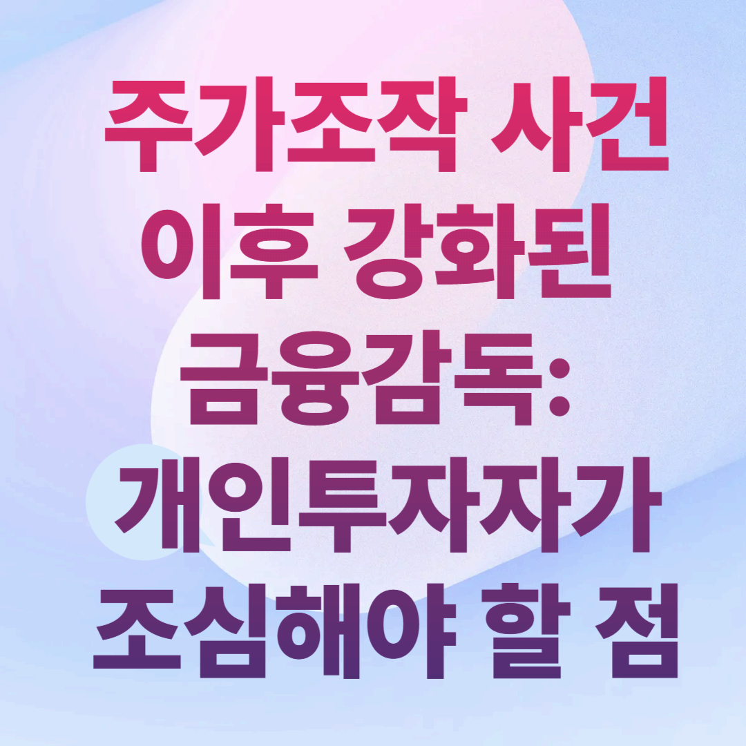 주가조작 사건 이후 강화된 금융감독: 개인투자자가 조심해야 할 점