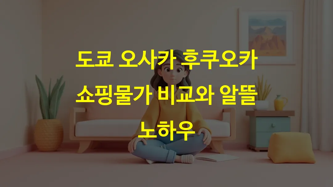 도쿄 오사카 후쿠오카 쇼핑물가 비교와 알뜰 노하우