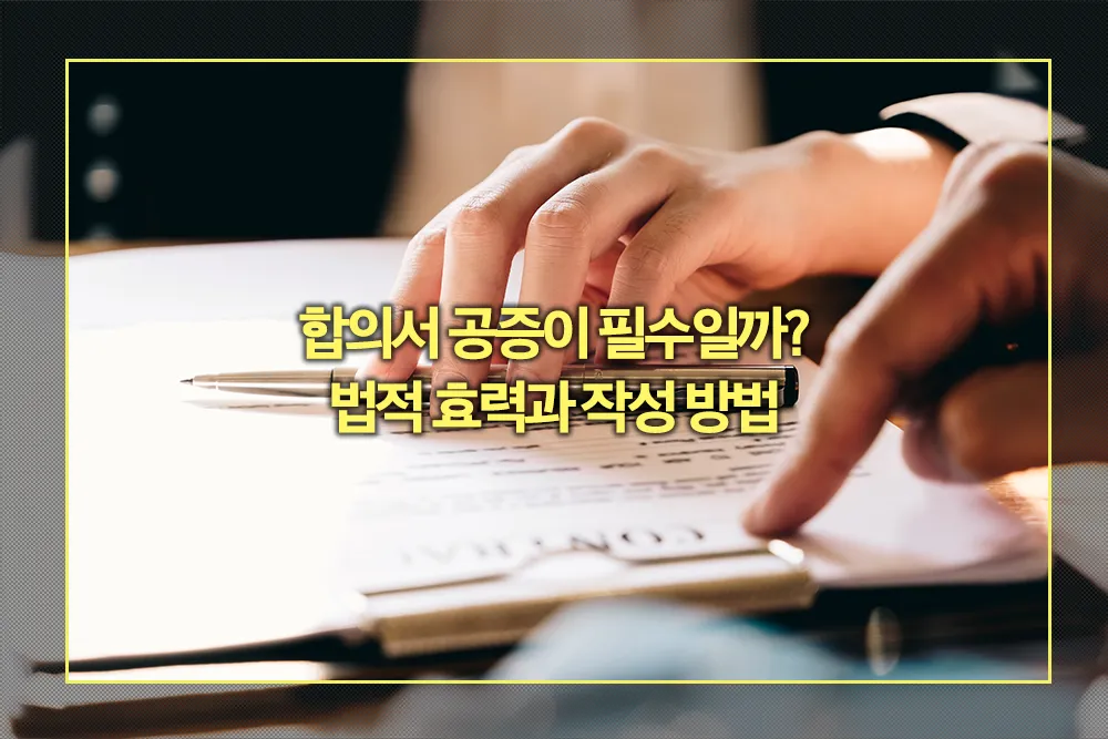 합의서 공증 법적 효력 작성 방법