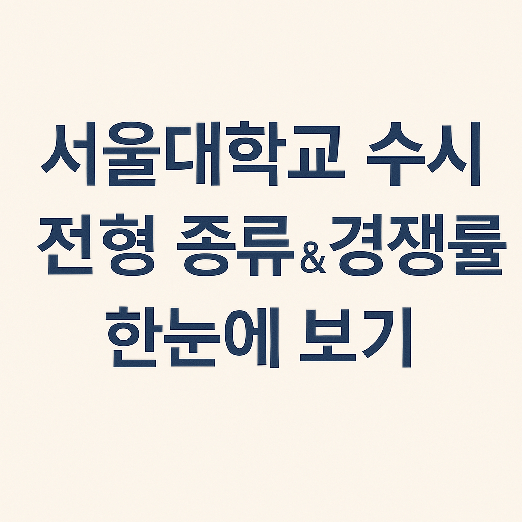서울대학교 수시, 어떤 전형이 나에게 맞을까? 전형 종류와 경쟁률