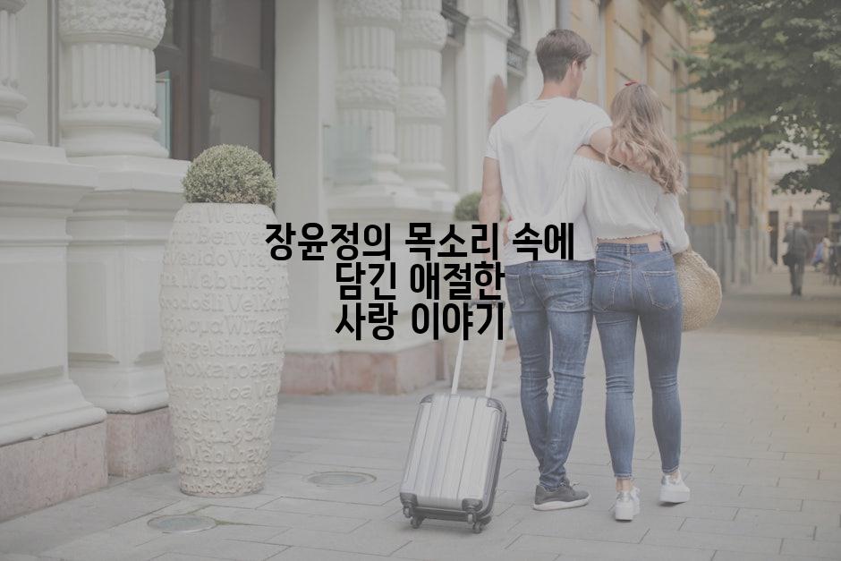 장윤정의 목소리 속에 담긴 애절한 사랑 이야기