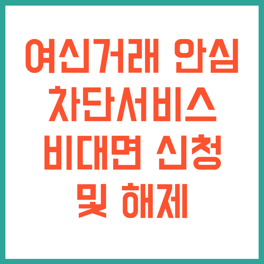 여신거래안심차단서비스 해제 및 비대면 신청방법