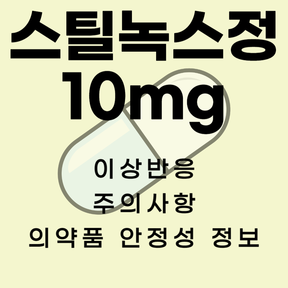 스틸녹스정10mg 이 약의 이상 반응, 주의 사항, 안정성 정보