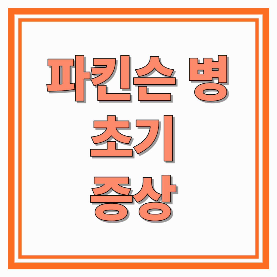 파킨슨병 초기 증상 환자와 가족이 알아야 할 모든 것