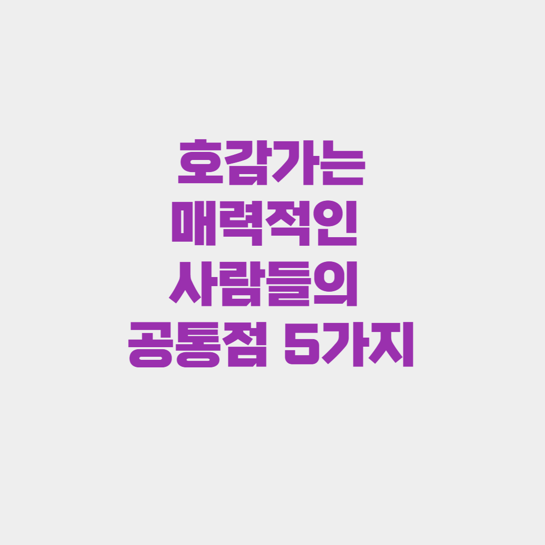 애쓰지 않아도 호감가는 매력적인 사람들의 공통점 5가지