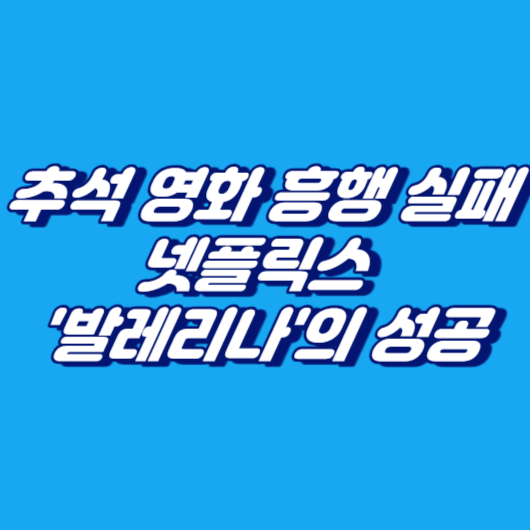 추석 영화의 흥행 실패와 넷플릭스의 '발레리나'의 성공