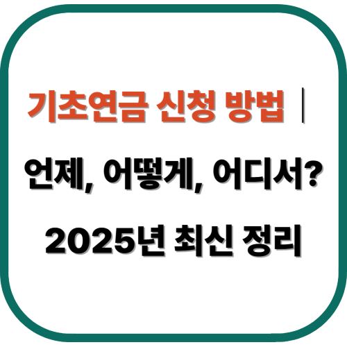 기초연금 신청 방법｜언제, 어떻게, 어디서? 2025년 최신 정리
