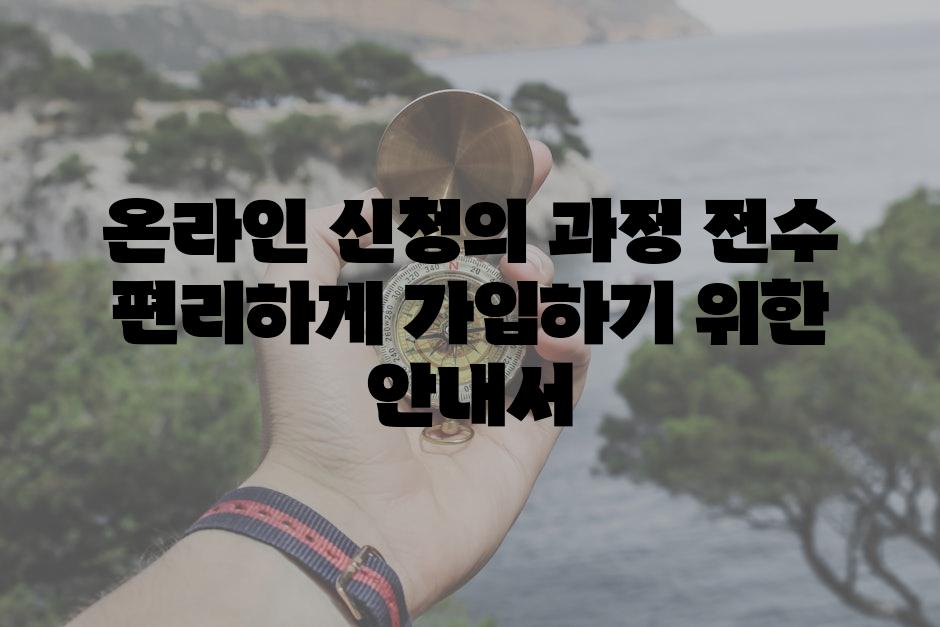 온라인 신청의 과정 전수 편리하게 가입하기 위한 안내서