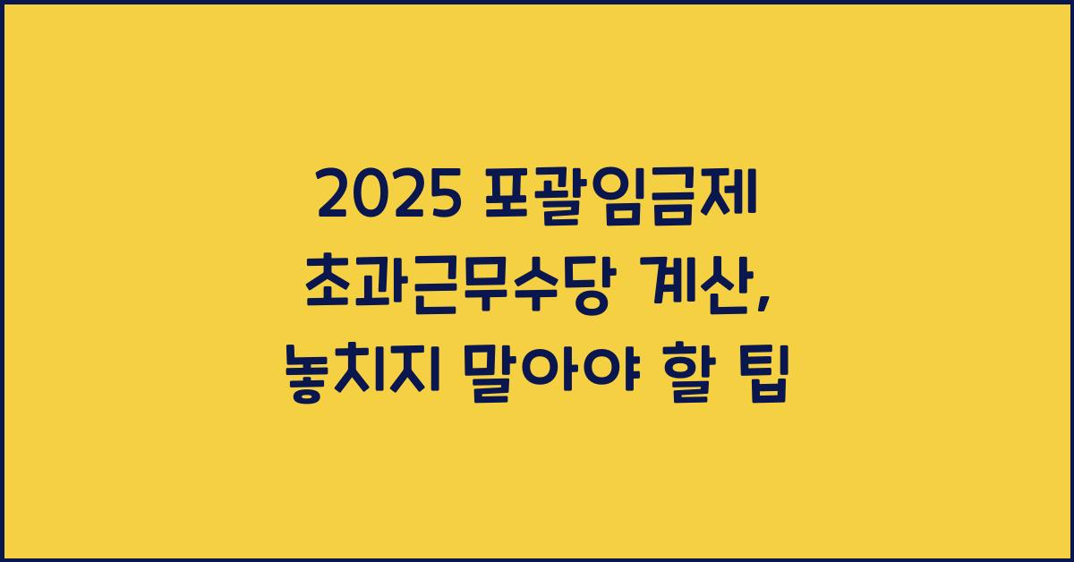2025 포괄임금제 초과근무수당 계산