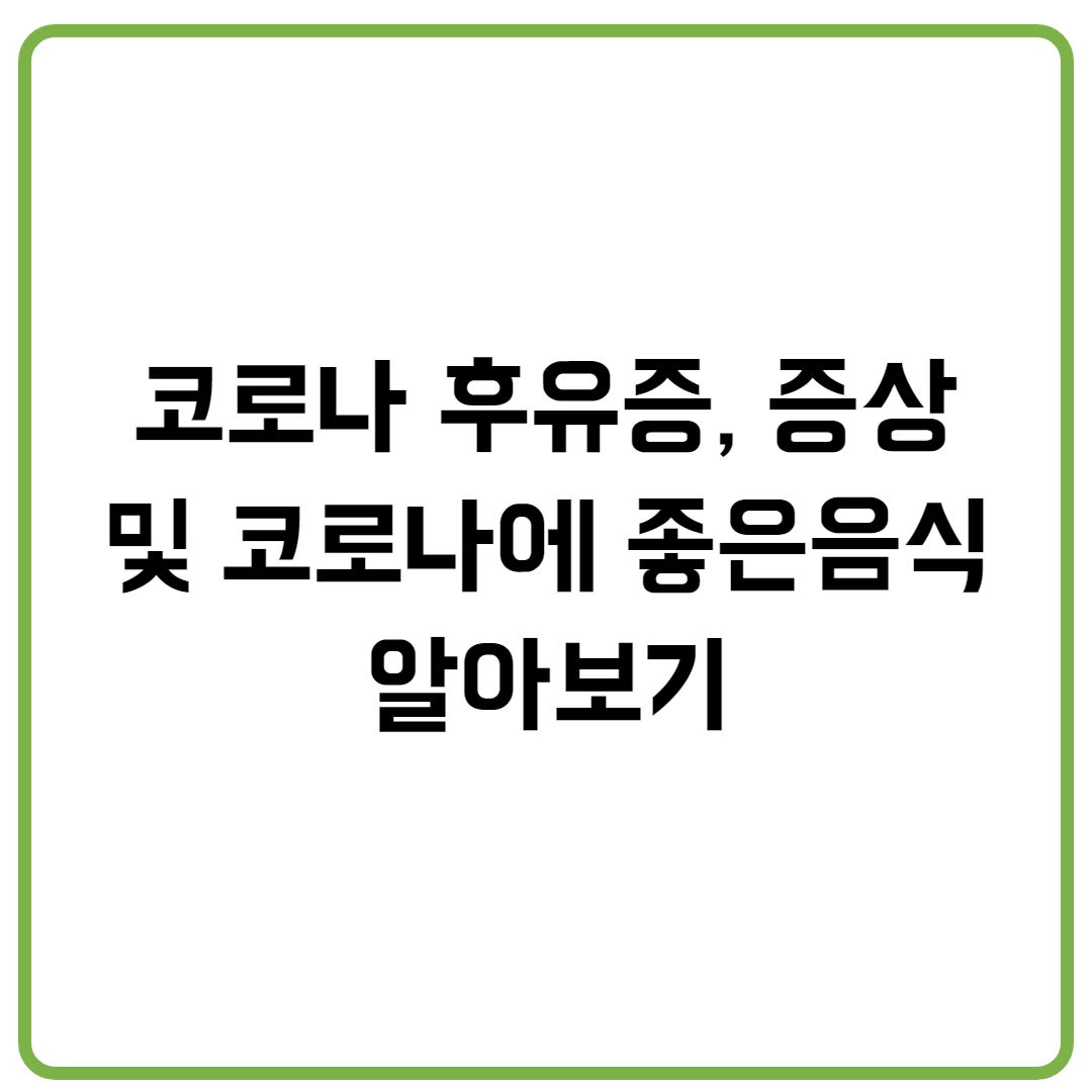 코로나 후유증, 증상 및 코로나에 좋은음식 알아보기