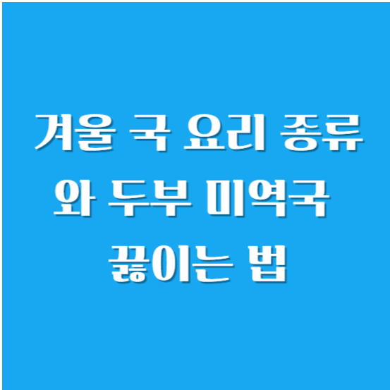 겨울 국 요리 종류와 두부 미역국 끓이는 법