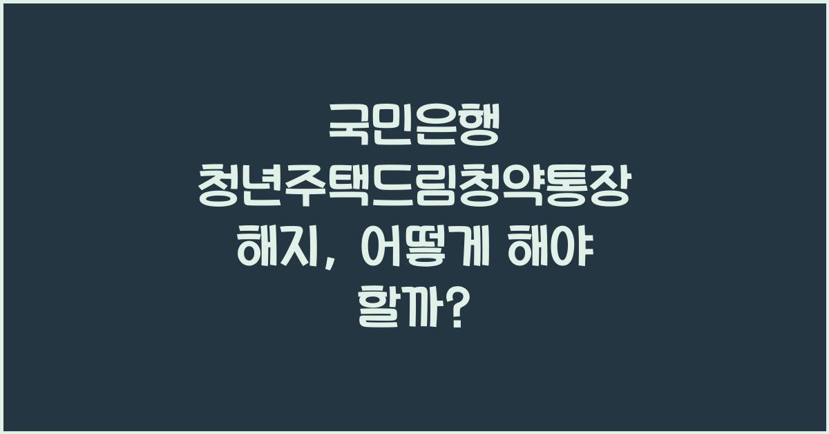 국민은행 청년주택드림청약통장 해지