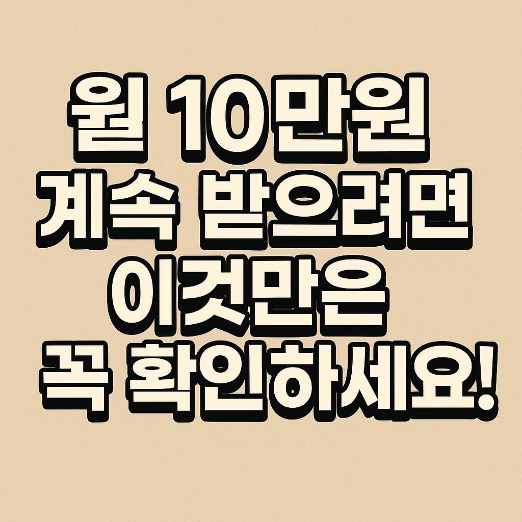 월 10만원 계속 받으려면 이것만은 꼭 확인하세요