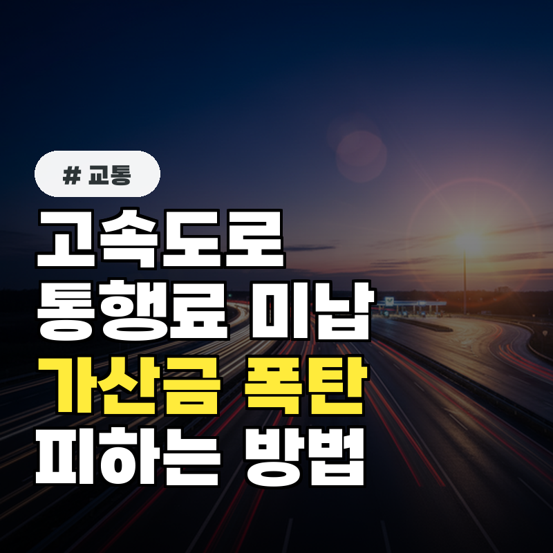 고속도로 통행료 미납 시 가산금 폭탄 즉시 확인하세요!