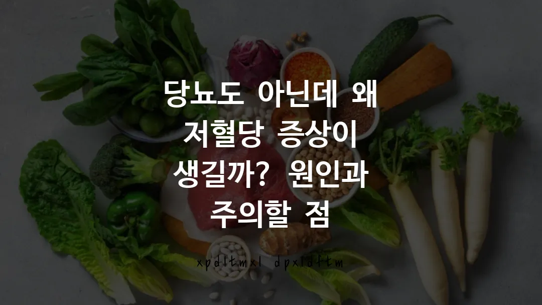 당뇨도 아닌데 왜 저혈당 증상이 생길까? 원인과 주의할 점