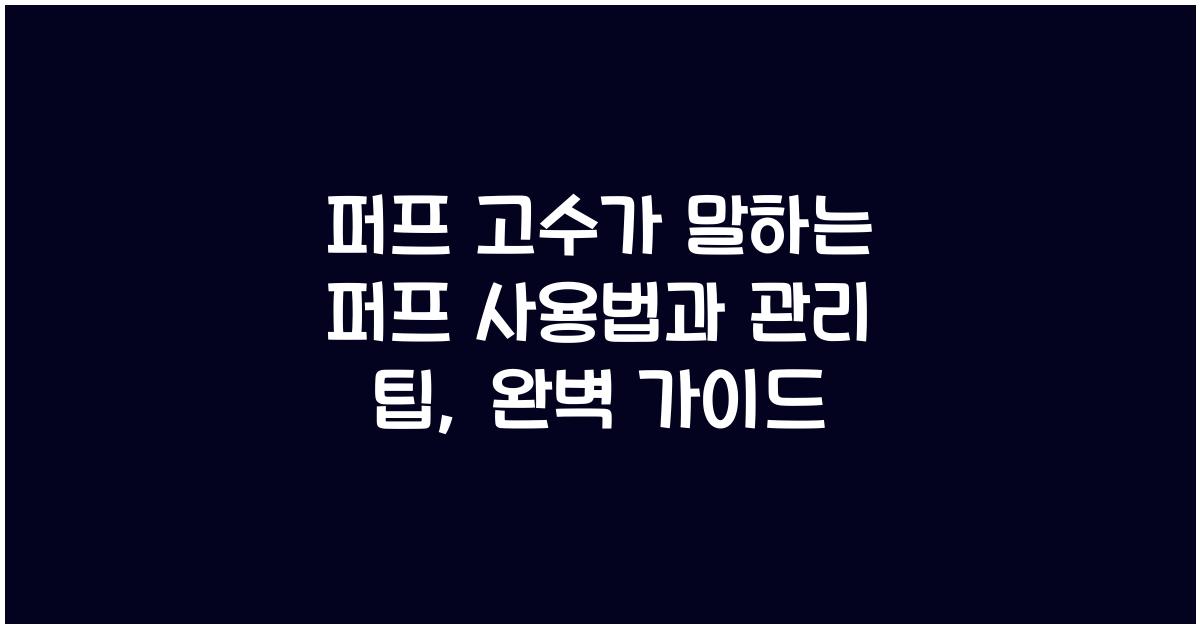 퍼프 고수가 말하는 퍼프 사용법과 관리 팁