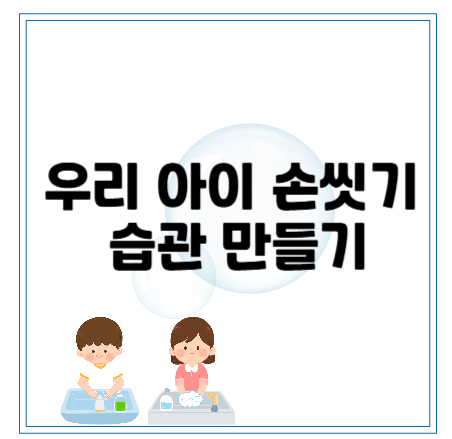 🧼 우리 아이 손씻기 습관, 이렇게 시작해보세요