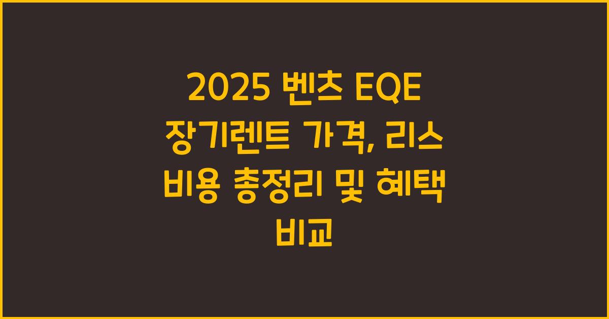 2025 벤츠 EQE 장기렌트 가격, 리스 비용 총정리