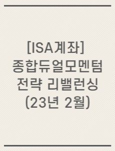 [ISA계좌] 종합듀얼모멘텀 전략 리밸런싱(23년 2월)