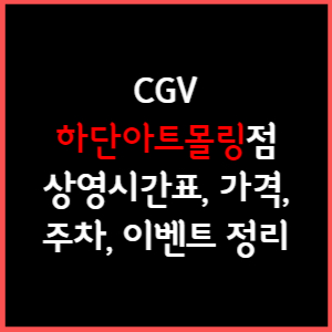 하단아트몰링 CGV 상영시간표, 주차, 가격, 할인, 주차, 예매, 가는길 정리