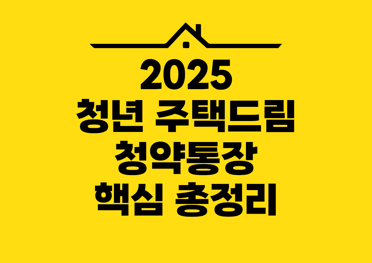 2025 청년 주택드림 청약통장 핵심 총정리