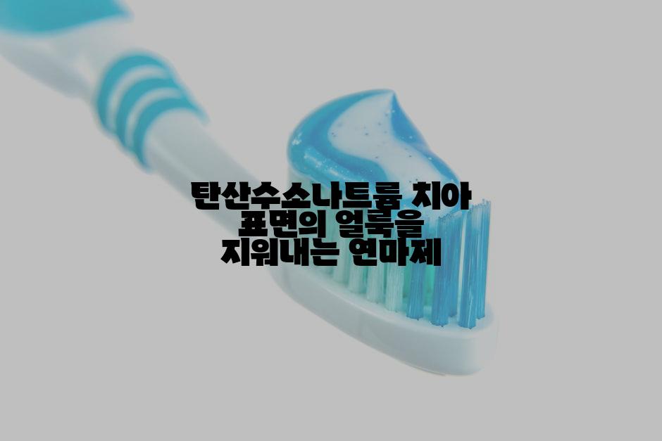 탄산수소나트륨 치아 표면의 얼룩을 지워내는 연마제