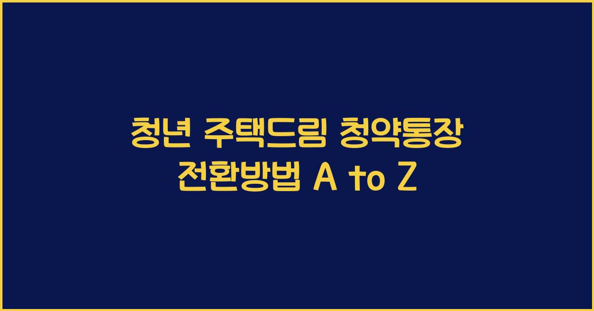 청년 주택드림 청약통장 전환방법