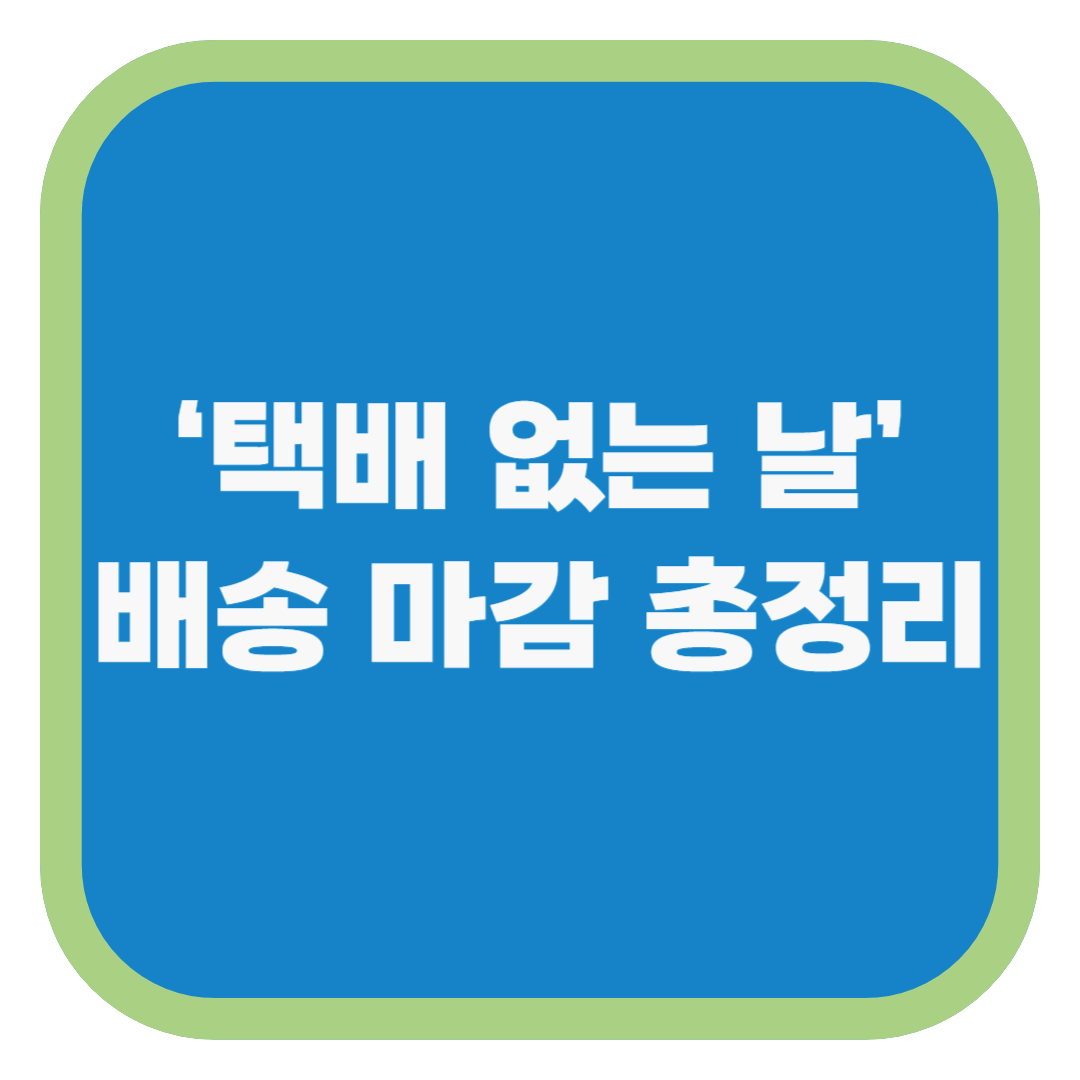 ‘택배 없는 날’ &amp; 배송 마감 총정리