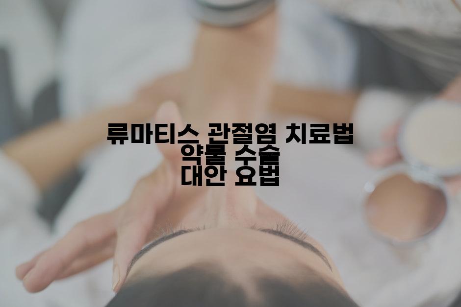류마티스 관절염 치료법 약물 수술 대안 요법