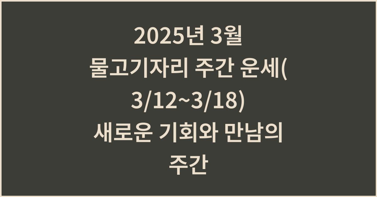 2025년 3월 물고기자리 주간 운세(3/12~3/18)