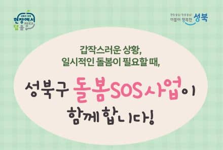 성북구 돌봄SOS 사업! 갑작스러운 상황, 일시적 돌봄이 필요할 때 내곁에 항상 함께 하는 든든한 지원