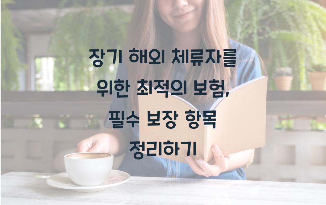 장기 해외 체류자를 위한 최적의 보험 – 꼭 챙겨야 할 보장 항목!