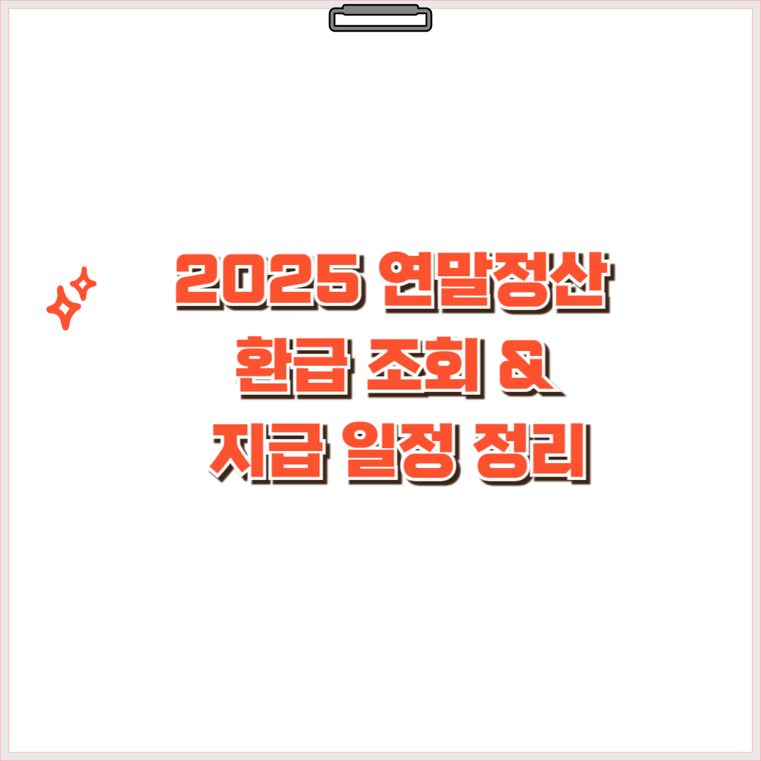 2025 연말정산 환급 조회 & 지급 일정 정리 (업그레이드 버전)