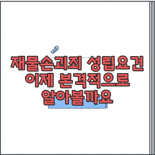 재물손괴죄 성립요건 이제 본격적으로 알아볼까요