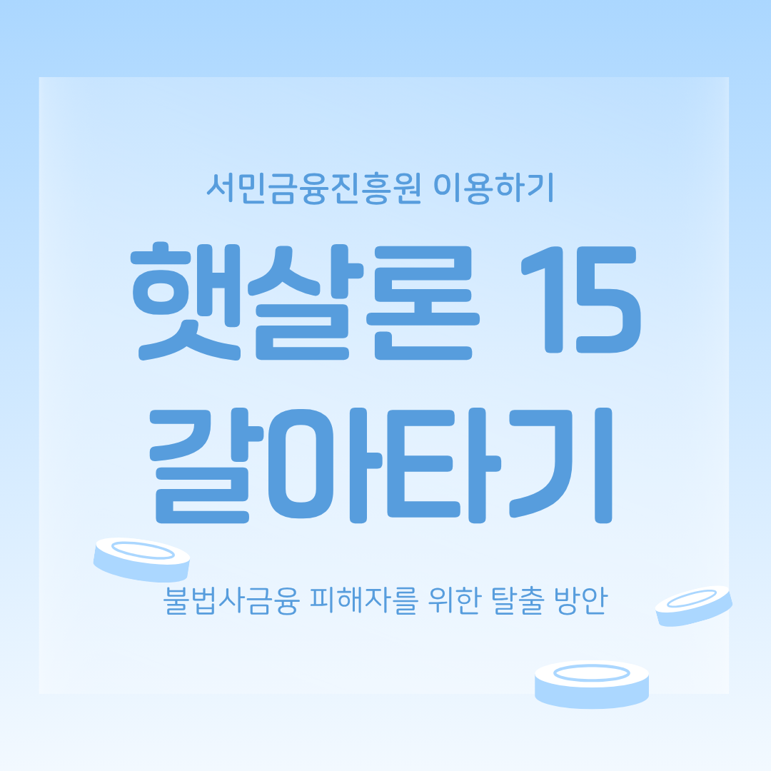 불법사금융 피해자를 위한 탈출 방안 - 햇살론15로 갈아타기