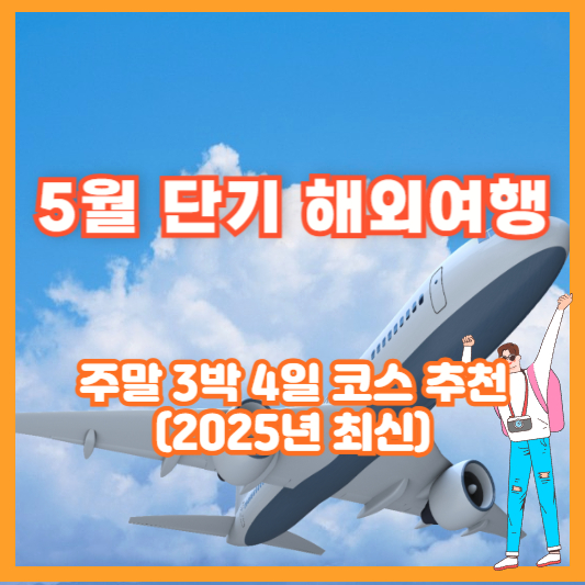 5월 단기 해외여행 – 주말 3박 4일 코스 추천 (2025년 최신)