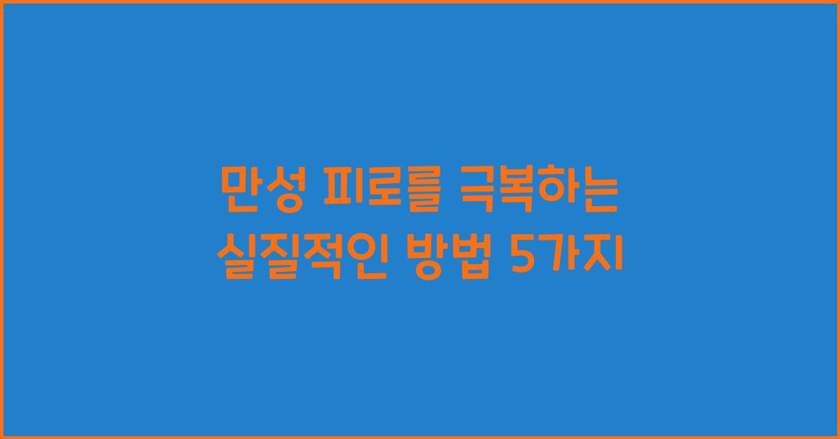 만성 피로를 극복하는 실질적인 방법
