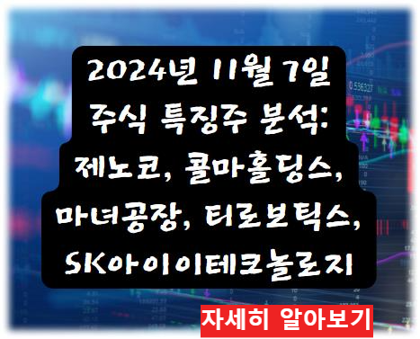 어제의 특징주 2024년 11월 7일 주식 특징주 분석: 제노코, 콜마홀딩스, 마녀공장 등 강세 요인과 배경 설명 자세히 알아보기