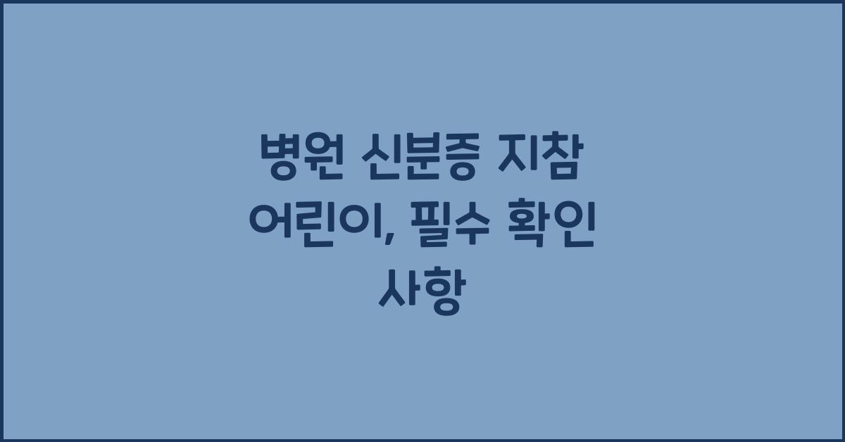 병원 신분증 지참 어린이