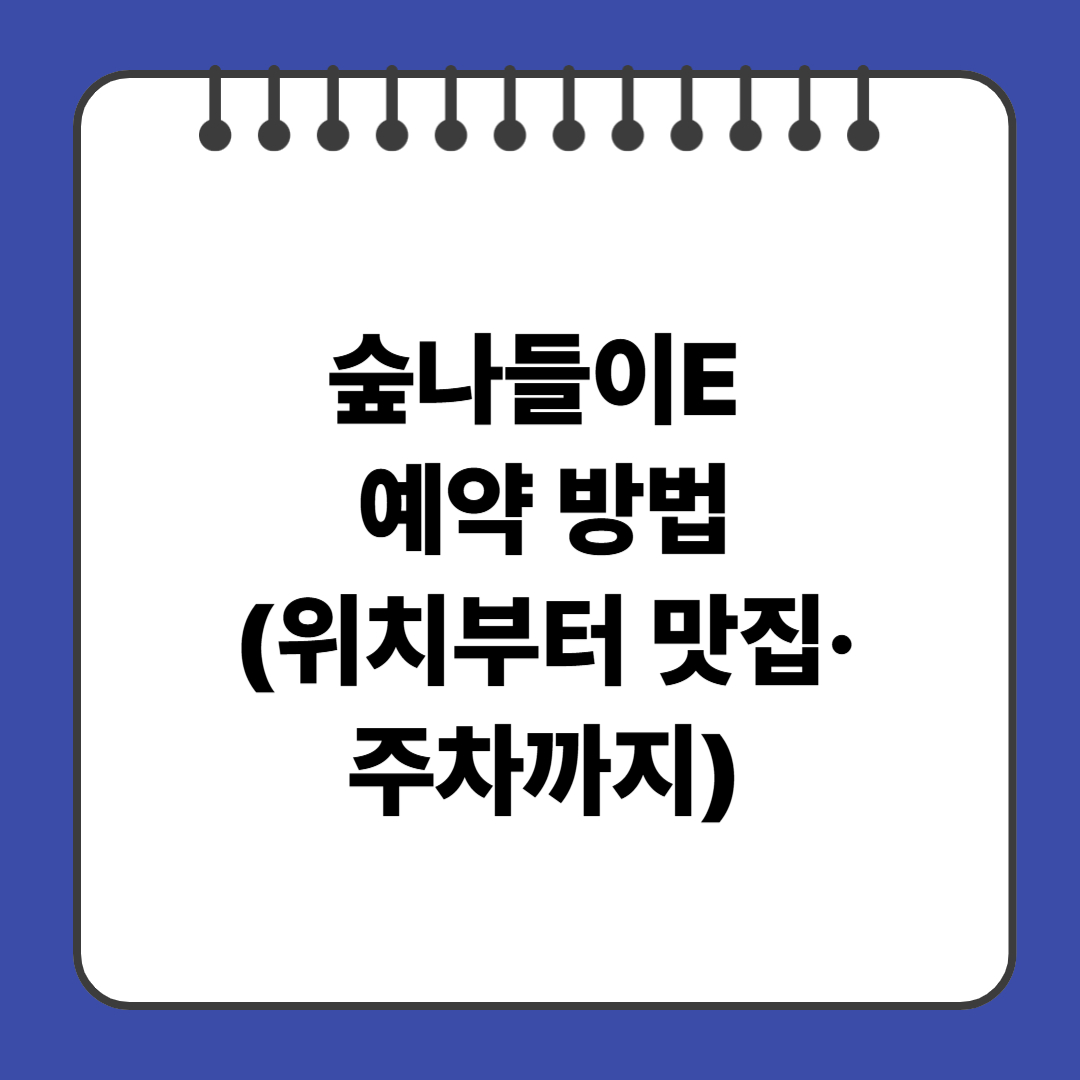숲나들이E 예약 방법(위치부터 맛집&middot;주차까지)