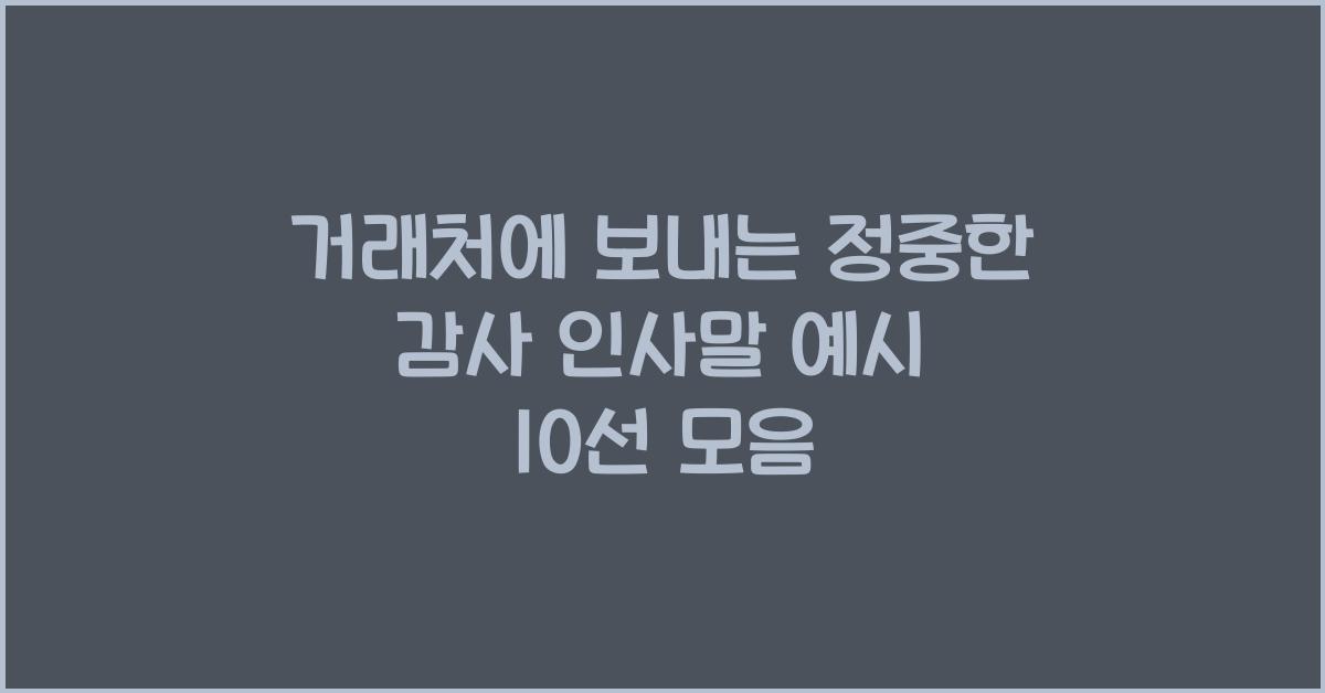 거래처에 보내는 정중한 감사 인사말 예시 10선